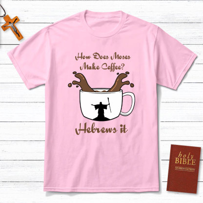 How Does Moses Make Coffee Christian T-Shirt