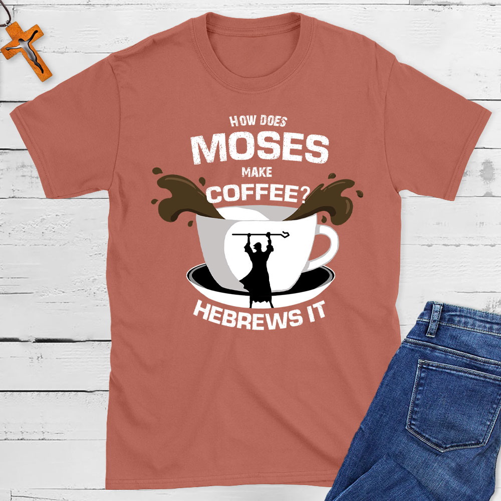 How Does  Moses Make Coffee Christian T-Shirt