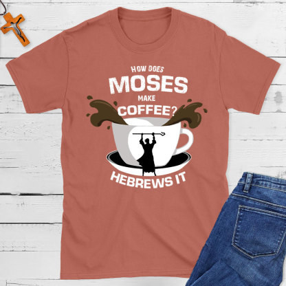 How Does  Moses Make Coffee Christian T-Shirt