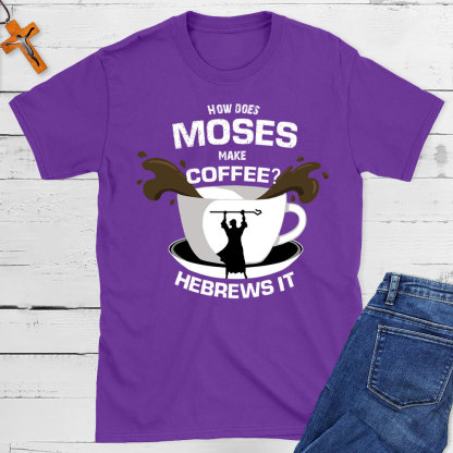 How Does  Moses Make Coffee Christian T-Shirt