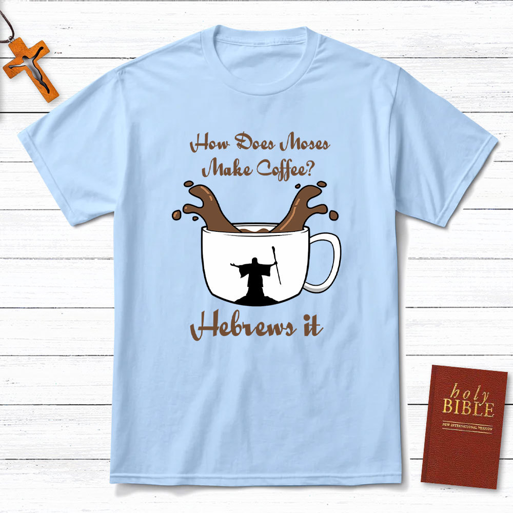 How Does Moses Make Coffee Christian T-Shirt