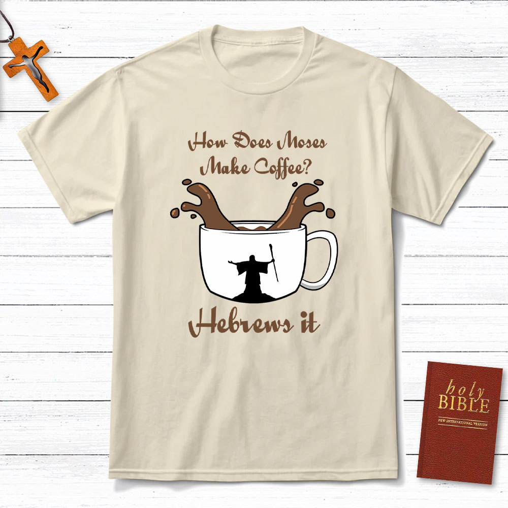 How Does Moses Make Coffee Christian T-Shirt
