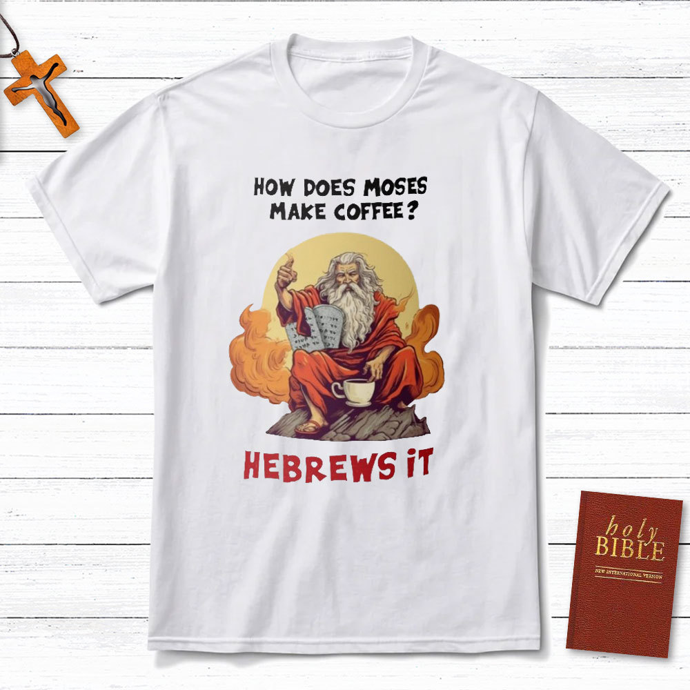How Does Moses Make His Coffee Christian T-Shirt