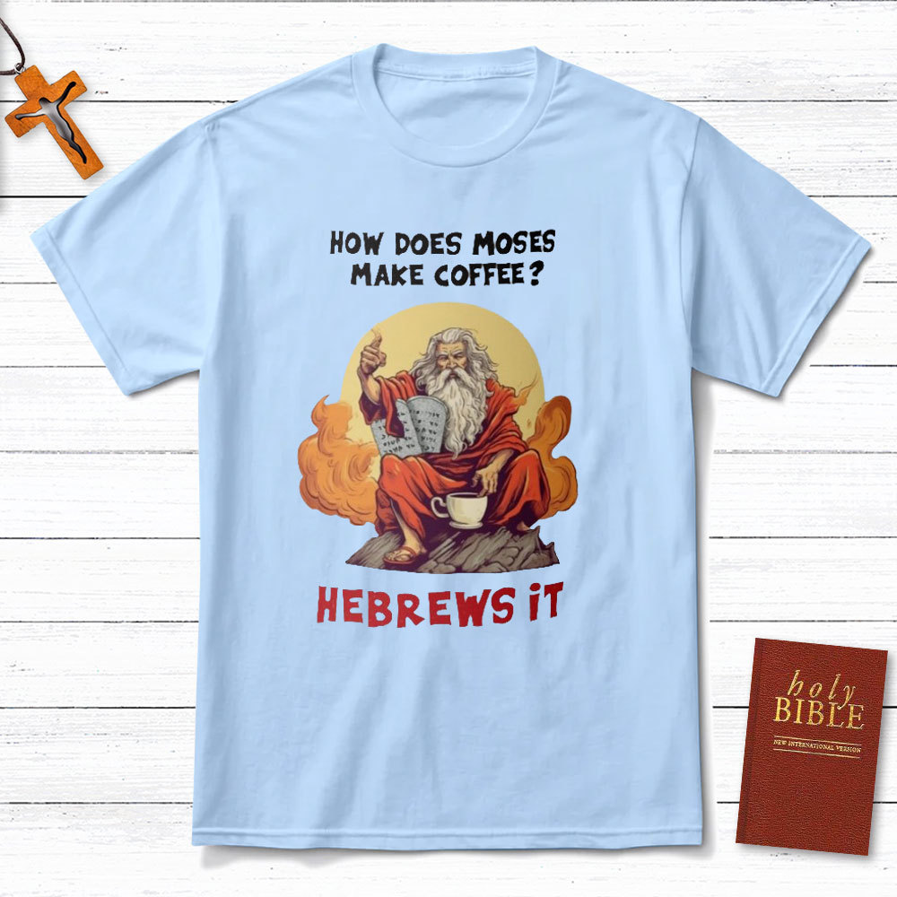 How Does Moses Make His Coffee Christian T-Shirt