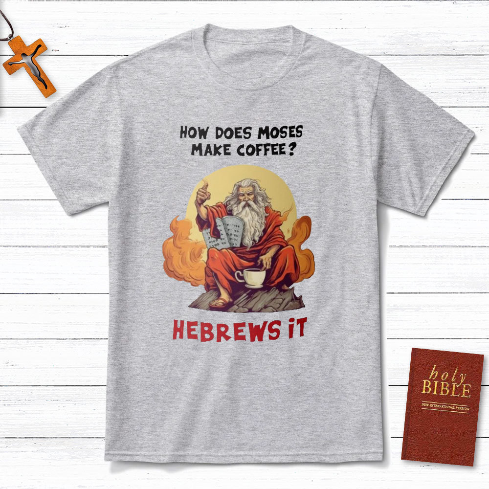 How Does Moses Make His Coffee Christian T-Shirt