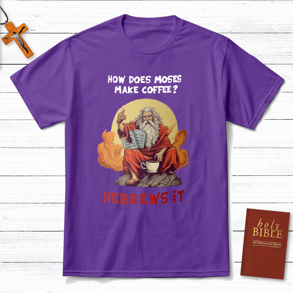 How Does Moses Make His Coffee Christian T-Shirt