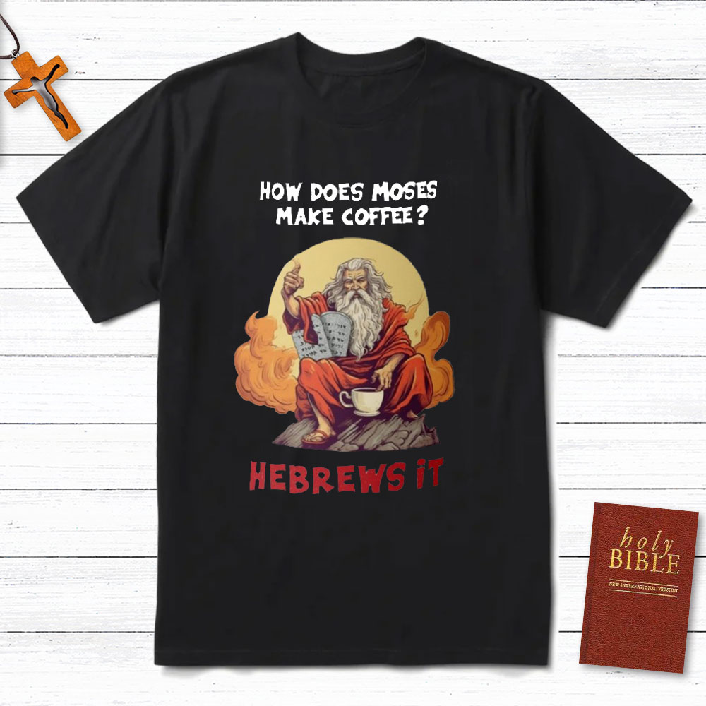 How Does Moses Make His Coffee Christian T-Shirt