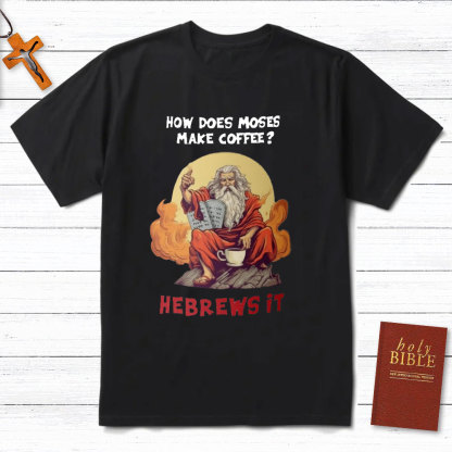 How Does Moses Make His Coffee Christian T-Shirt