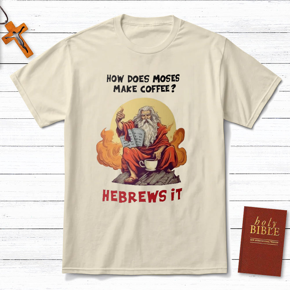 How Does Moses Make His Coffee Christian T-Shirt