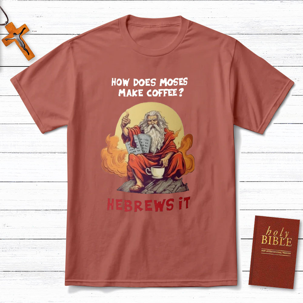 How Does Moses Make His Coffee Christian T-Shirt