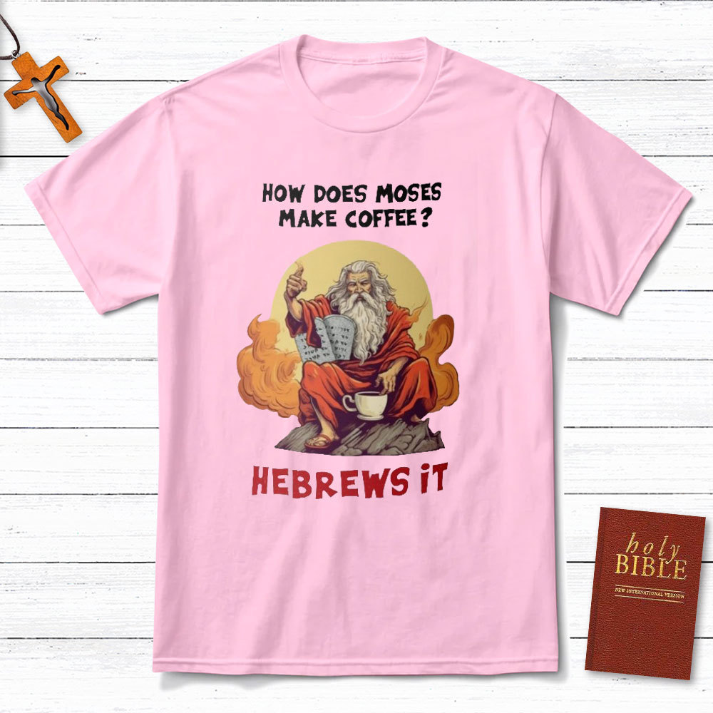 How Does Moses Make His Coffee Christian T-Shirt