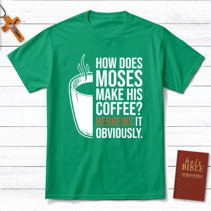 How Does Moses Make His Coffee Christian T-Shirt