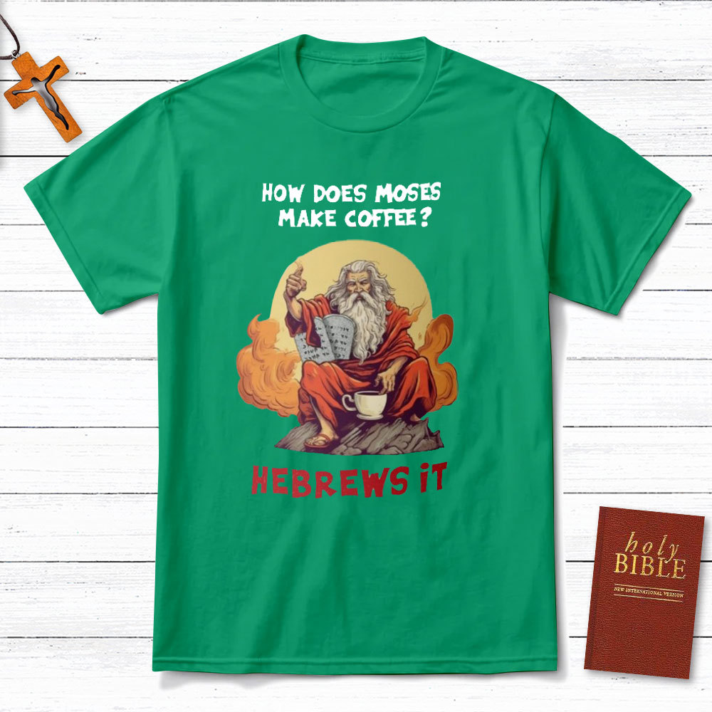 How Does Moses Make His Coffee Christian T-Shirt
