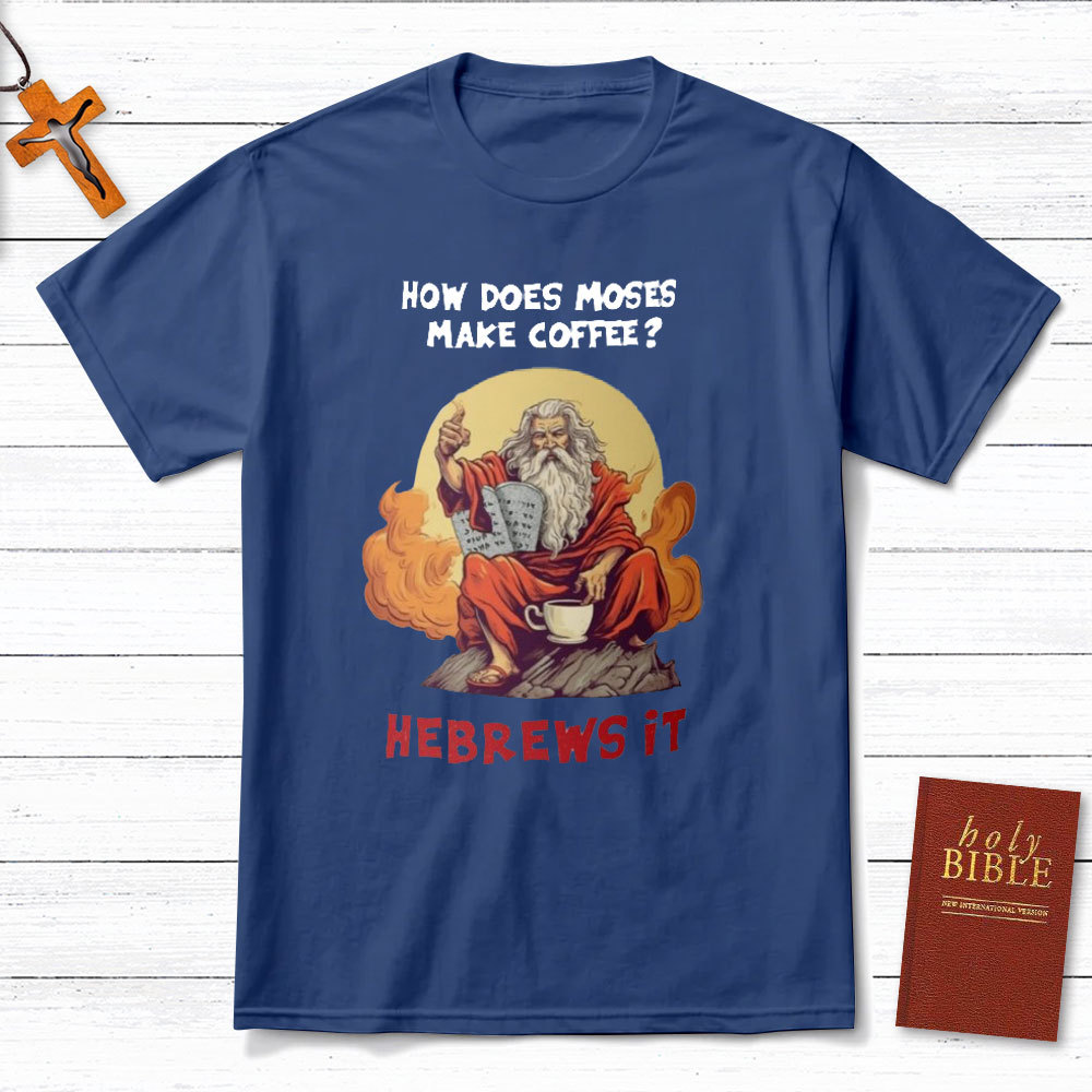 How Does Moses Make His Coffee Christian T-Shirt