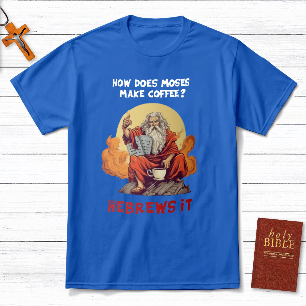 How Does Moses Make His Coffee Christian T-Shirt