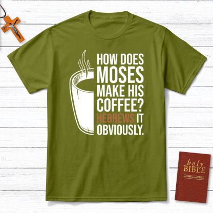How Does Moses Make His Coffee Christian T-Shirt