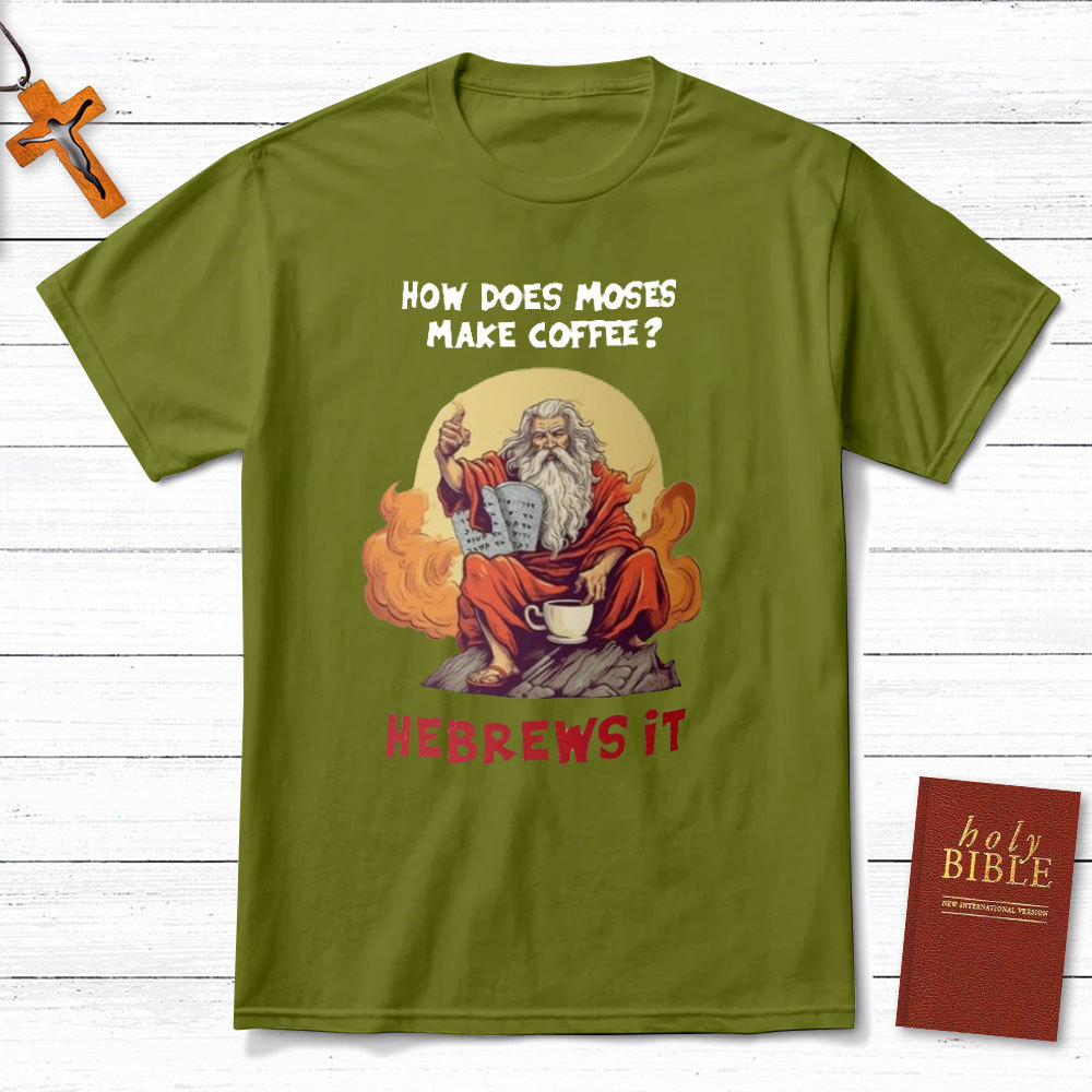 How Does Moses Make His Coffee Christian T-Shirt