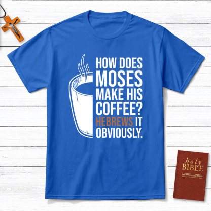 How Does Moses Make His Coffee Christian T-Shirt