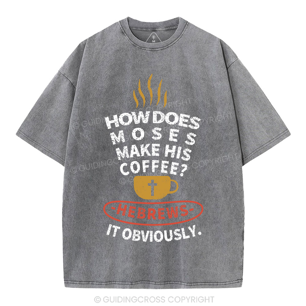 How Does Moses Make His  Coffee Christian Washed T-Shirt