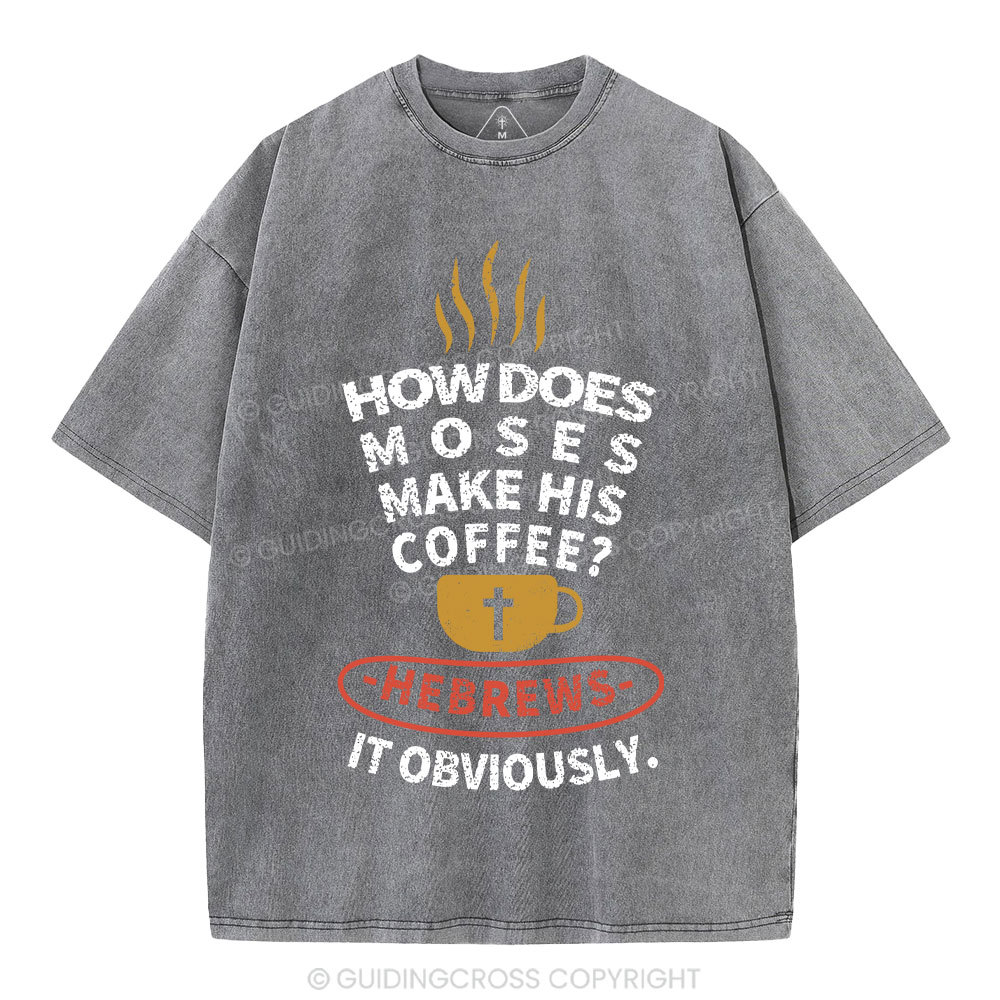 How Does Moses Make His  Coffee Christian Washed T-Shirt