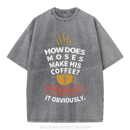 How Does Moses Make His  Coffee Christian Washed T-Shirt