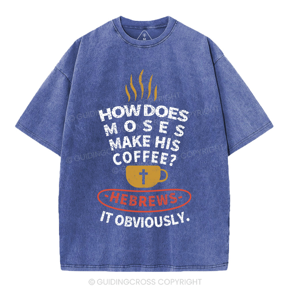 How Does Moses Make His  Coffee Christian Washed T-Shirt