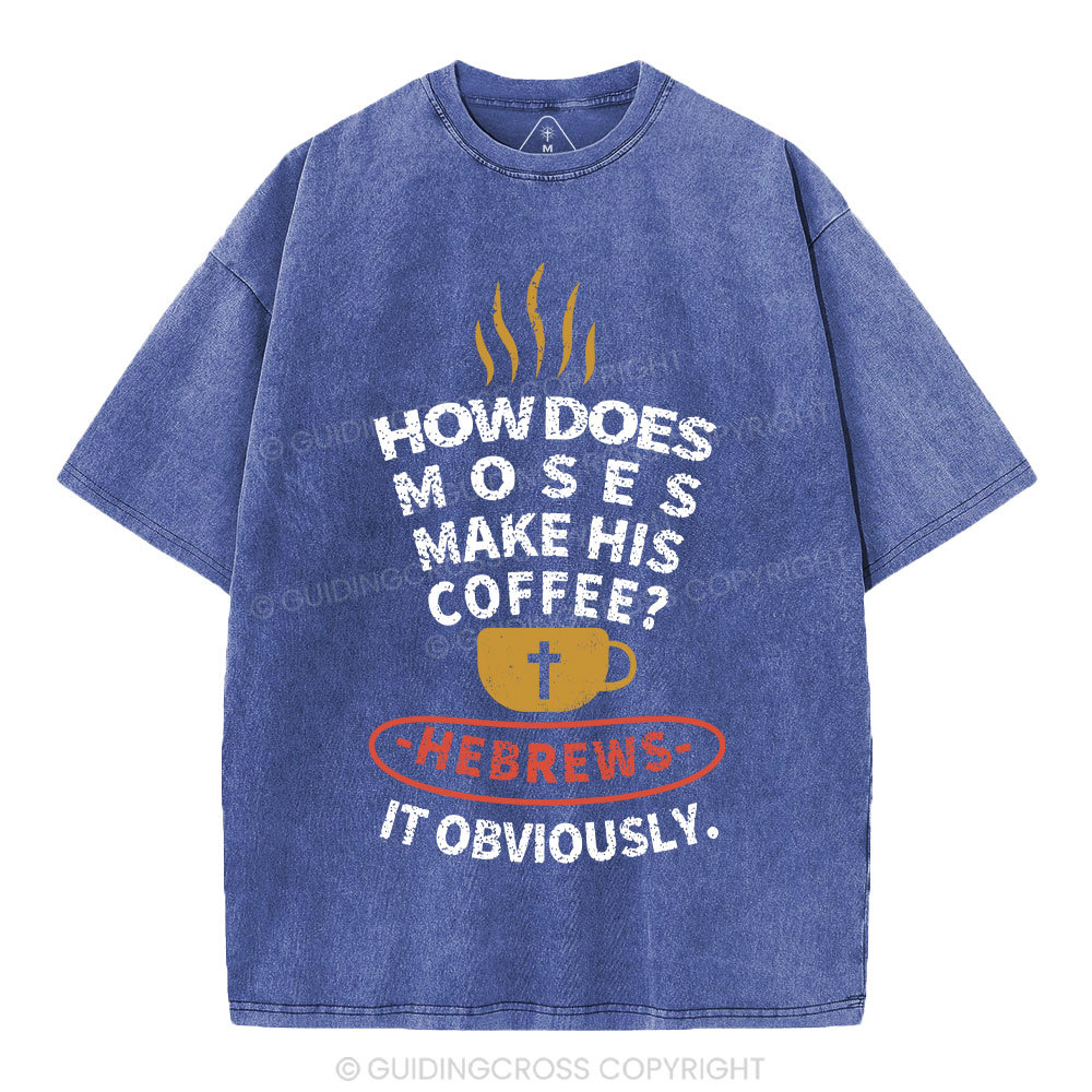 How Does Moses Make His  Coffee Christian Washed T-Shirt