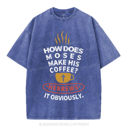 How Does Moses Make His  Coffee Christian Washed T-Shirt