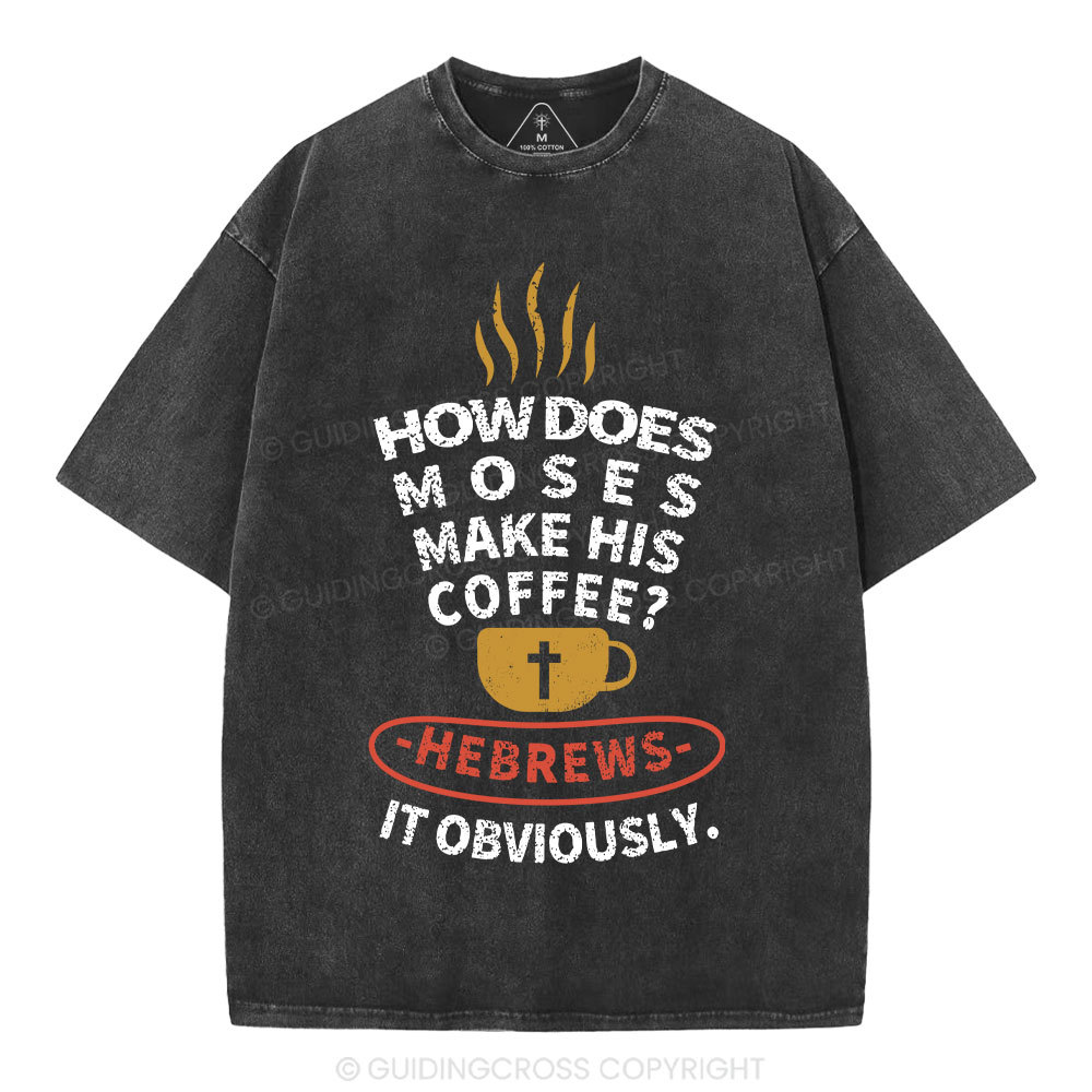 How Does Moses Make His  Coffee Christian Washed T-Shirt