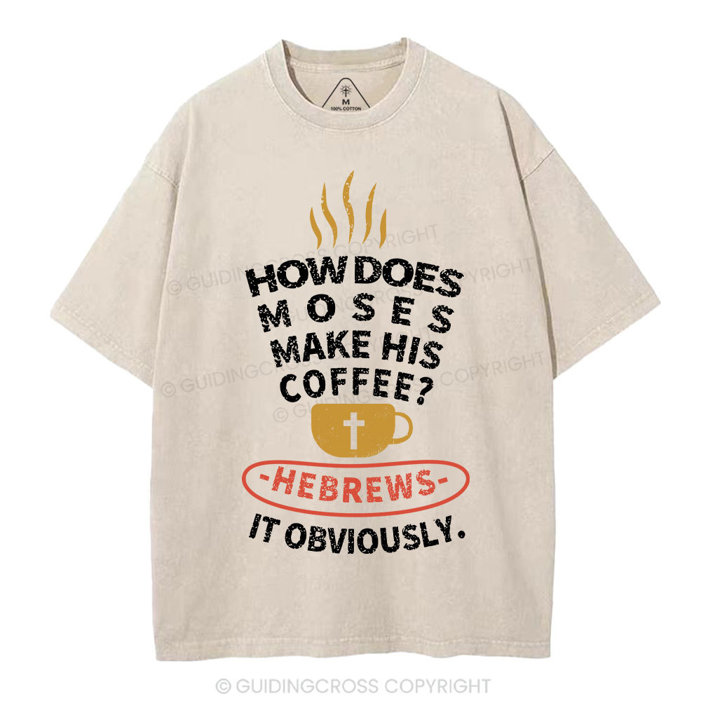 How Does Moses Make His  Coffee Christian Washed T-Shirt