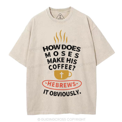 How Does Moses Make His  Coffee Christian Washed T-Shirt