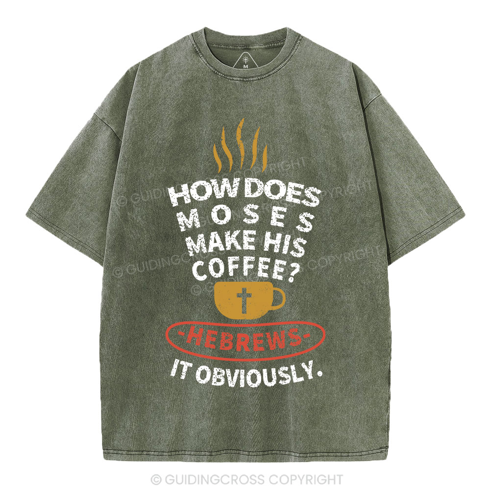 How Does Moses Make His  Coffee Christian Washed T-Shirt