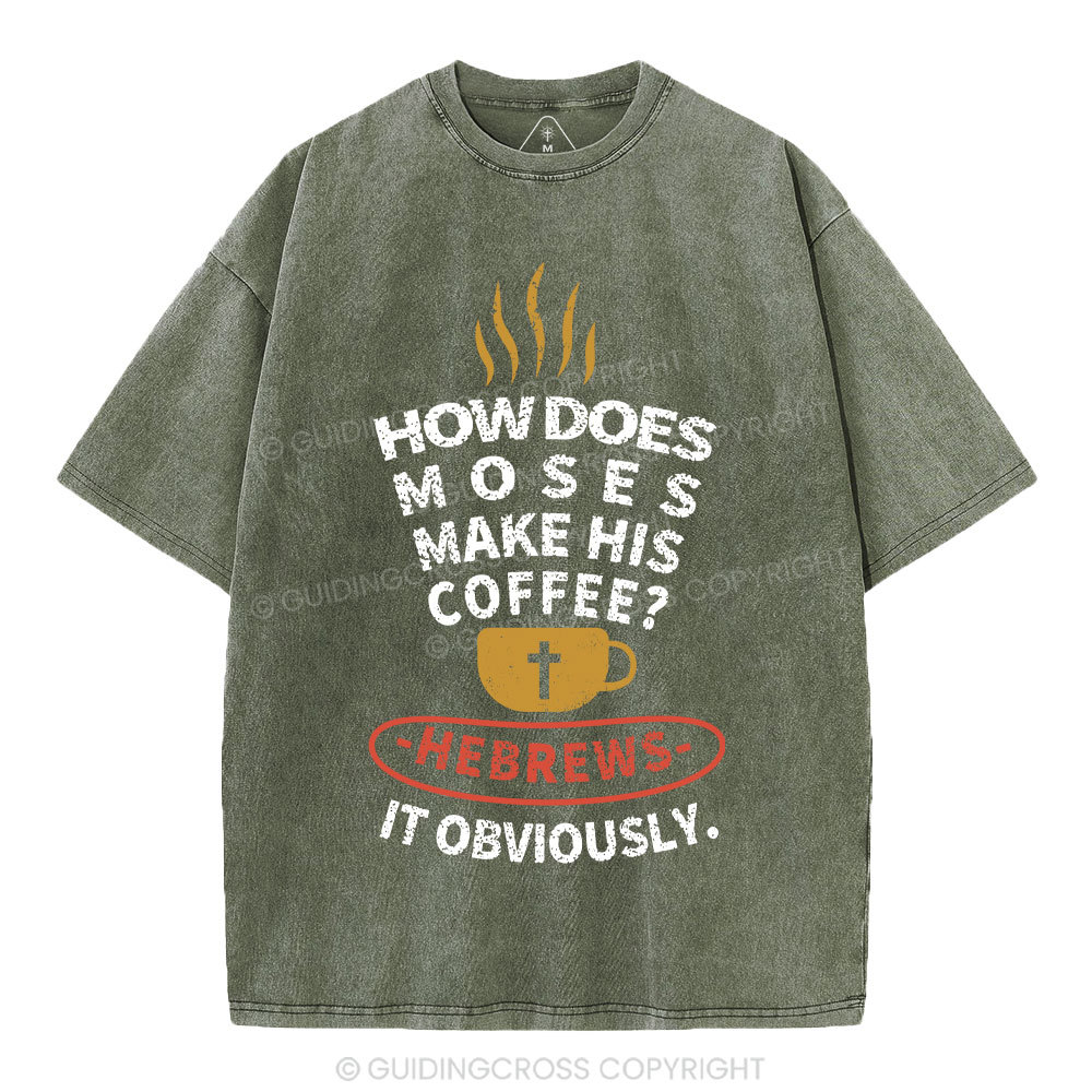 How Does Moses Make His  Coffee Christian Washed T-Shirt