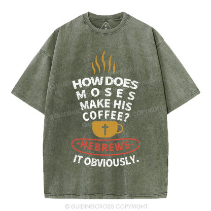 How Does Moses Make His  Coffee Christian Washed T-Shirt