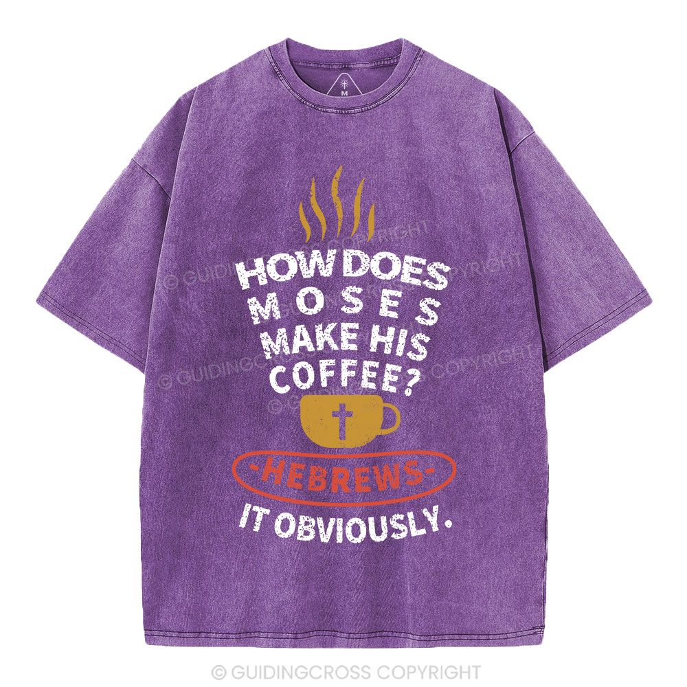 How Does Moses Make His  Coffee Christian Washed T-Shirt