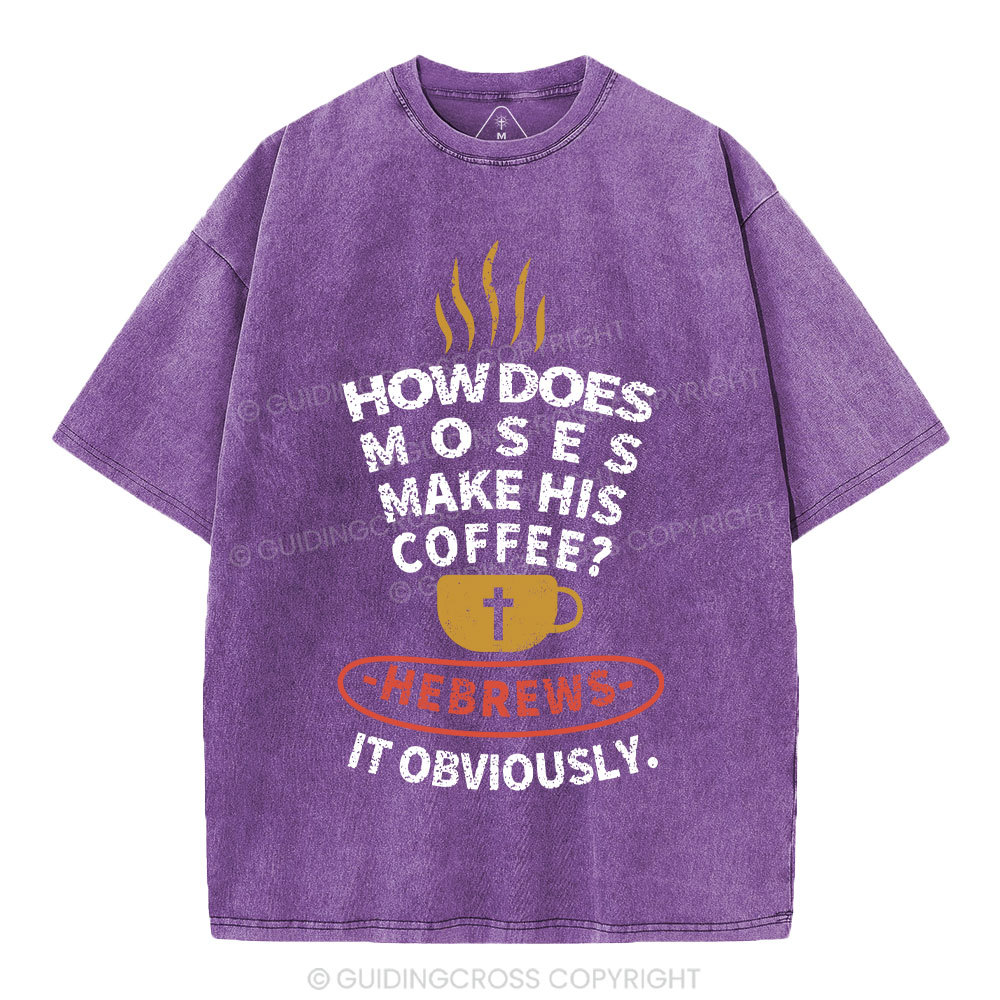 How Does Moses Make His  Coffee Christian Washed T-Shirt