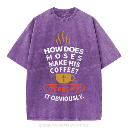 How Does Moses Make His  Coffee Christian Washed T-Shirt