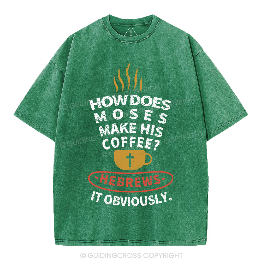 How Does Moses Make His  Coffee Christian Washed T-Shirt