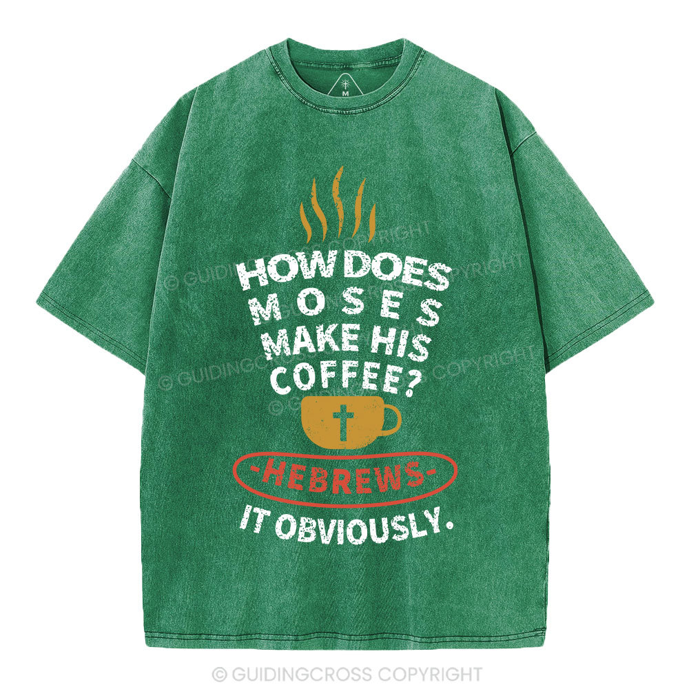 How Does Moses Make His  Coffee Christian Washed T-Shirt