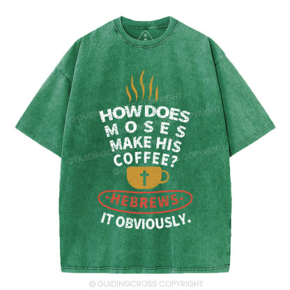 How Does Moses Make His  Coffee Christian Washed T-Shirt