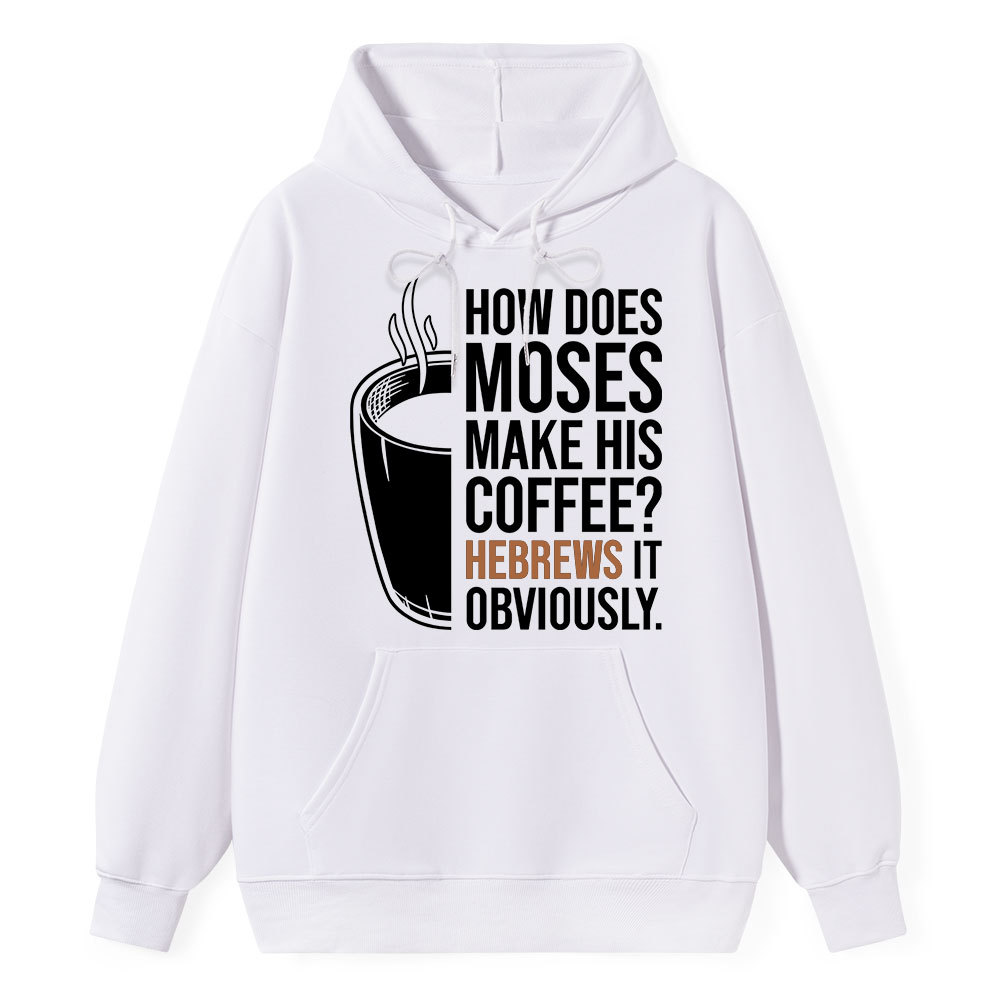 How Does Moses Make His Coffee Hebrews It Christian Hoodie