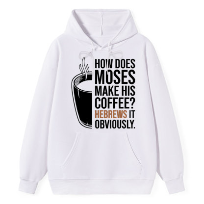 How Does Moses Make His Coffee Hebrews It Christian Hoodie
