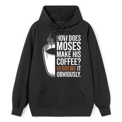 How Does Moses Make His Coffee Hebrews It Christian Hoodie
