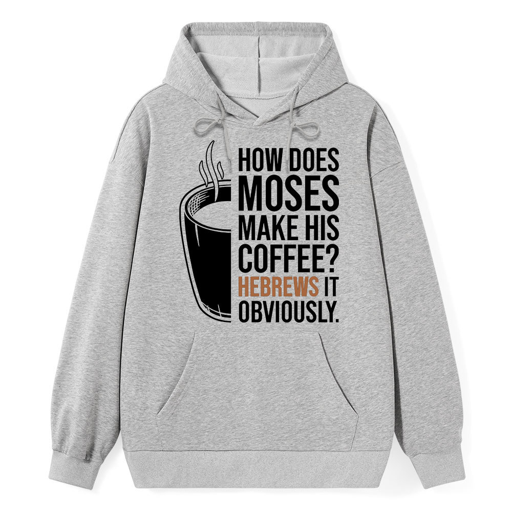 How Does Moses Make His Coffee Hebrews It Christian Hoodie