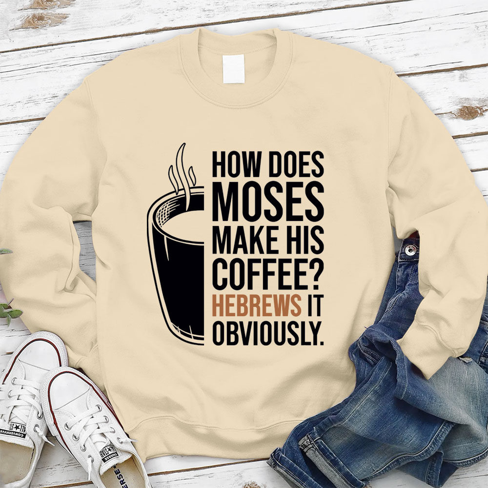 How Does Moses Make His Coffee Hebrews It Christian Sweatshirt