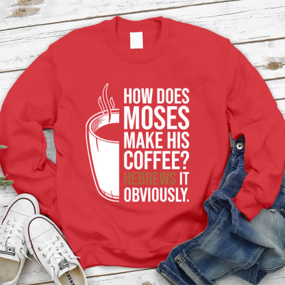 How Does Moses Make His Coffee Hebrews It Christian Sweatshirt