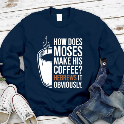 How Does Moses Make His Coffee Hebrews It Christian Sweatshirt