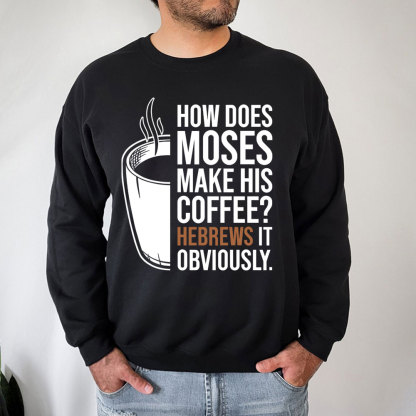 How Does Moses Make His Coffee Hebrews It Christian Sweatshirt