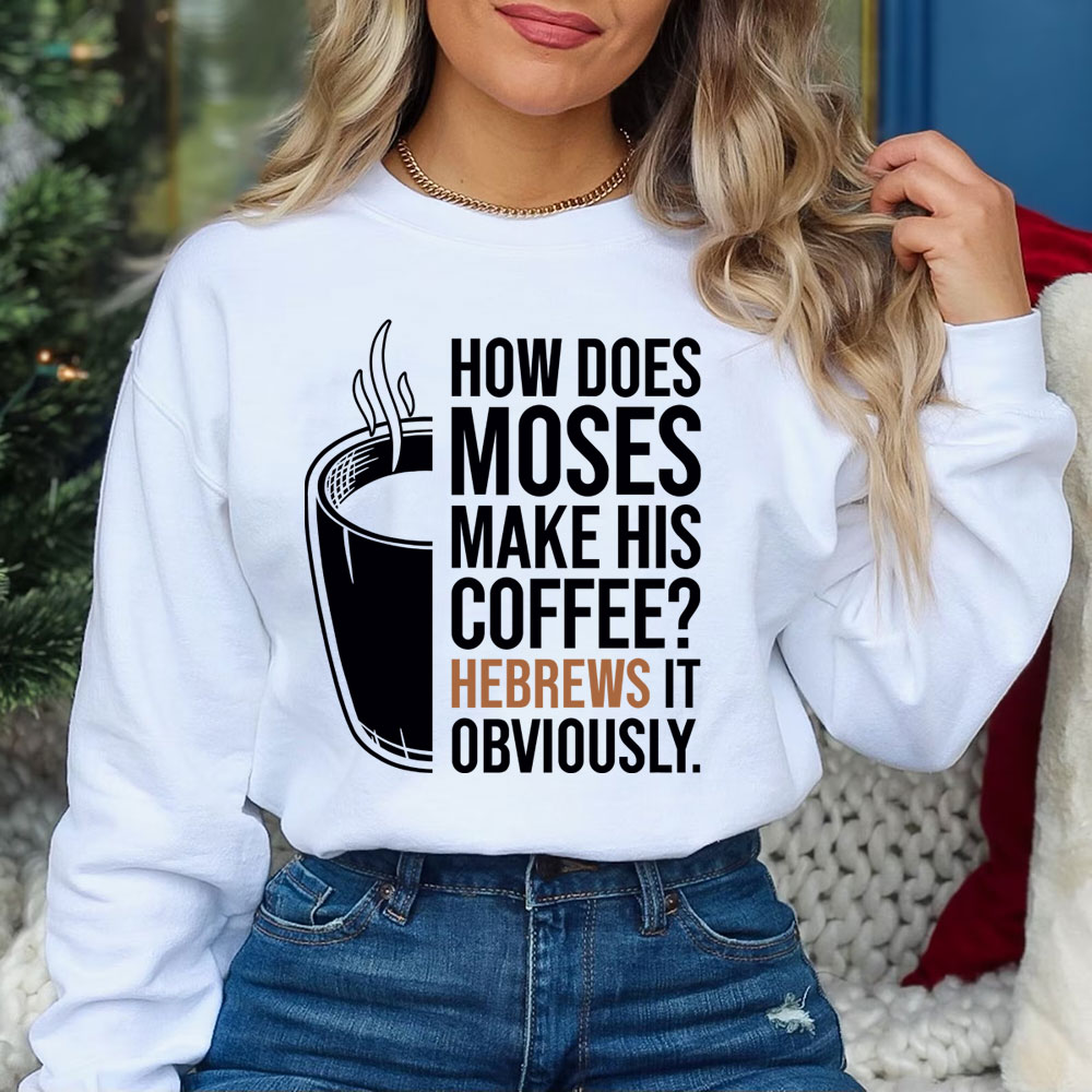 How Does Moses Make His Coffee Hebrews It Christian Sweatshirt
