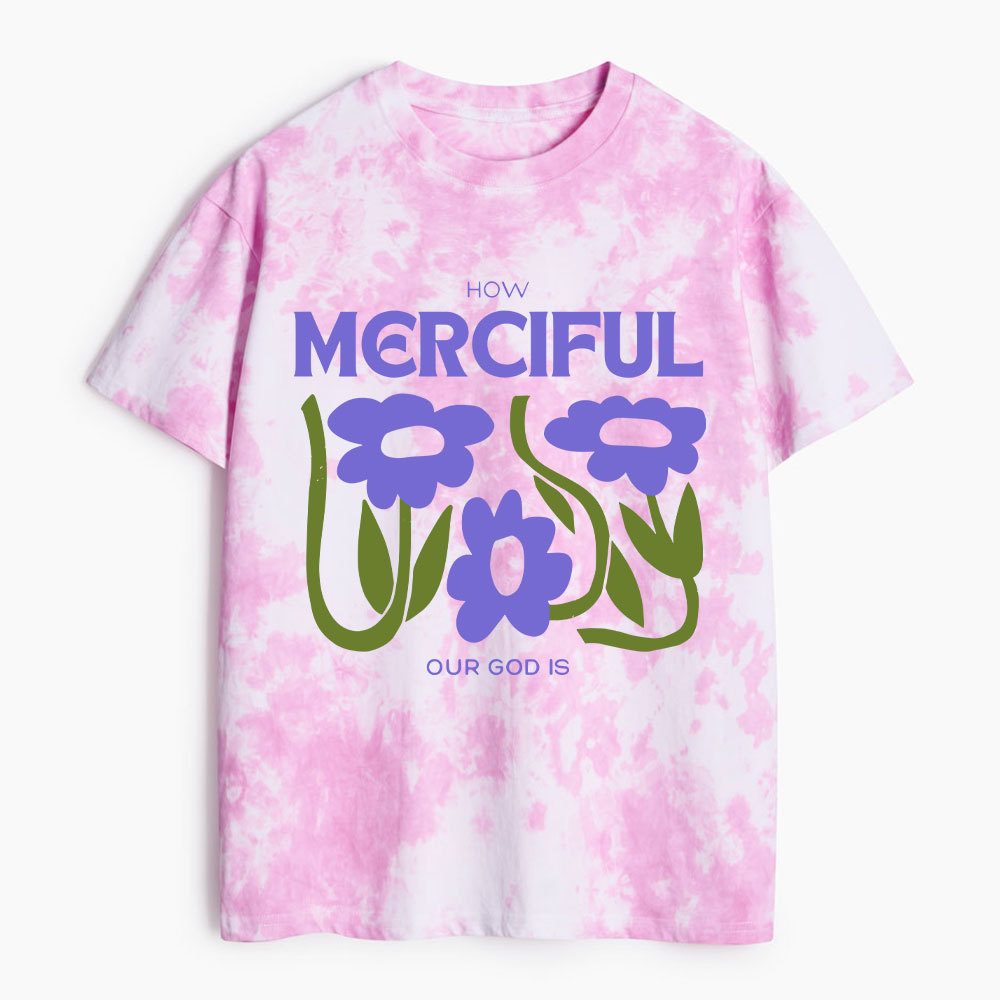 How Merciful Our God Is Heavy Cotton Tie Dye T-Shirt